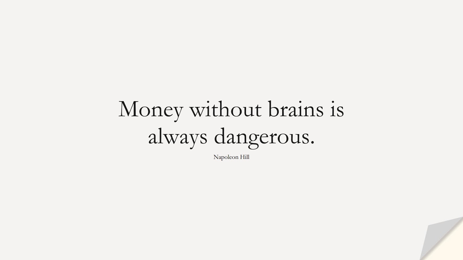 Money without brains is always dangerous. (Napoleon Hill);  #MoneyQuotes