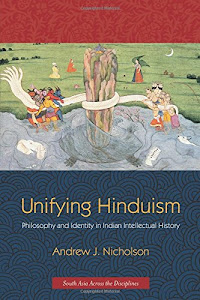 Unifying Hinduism: Philosophy and Identity in Indian Intellectual History (South Asia Across the Disciplines)