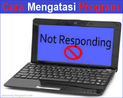 Cara Mengatasi Program Not Responding