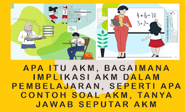 APA ITU AKM, BAGAIMANA IMPLIKASI AKM DALAM PEMBELAJARAN, SEPERTI APA CONTOH SOAL AKM, TANYA JAWAB SEPUTAR AKM