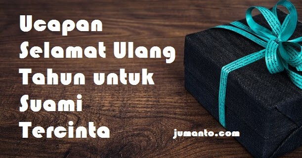 Kumpulan Ucapan Ulang Tahun Untuk Suami Tercinta Plus 