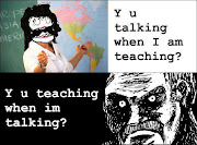 Teacher: Y u talking when I am teaching? me: Y u teaching when im talking? (thursday )