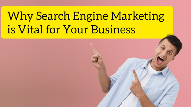 Why Search Engine Marketing is Vital for Your Business