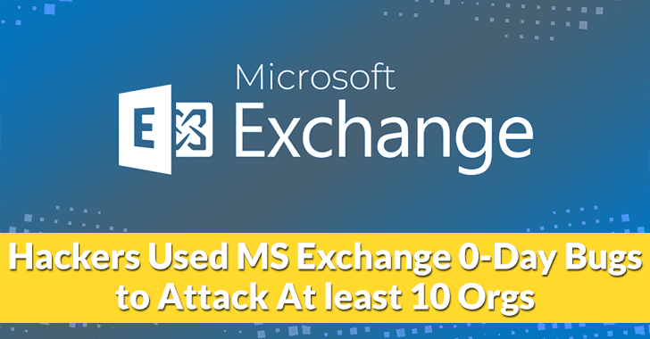State-Sponsored Hackers Used MS Exchange 0-Day Bugs to Attack At least 10 Orgs