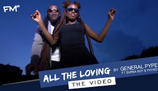 DOWNLOAD VIDEO: General Pype Ft. Burna Boy & Phyno – All The Loving mp4