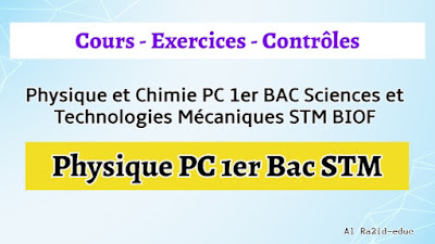 Cours - Exercices - Contrôle Continu - Physique et Chimie PC 1er BAC Sciences et Technologies Mécaniques STM BIOF