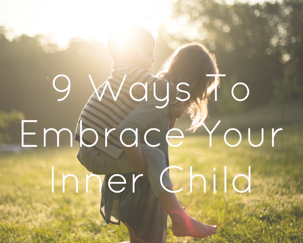 9 Ways To Embrace Your Inner Child