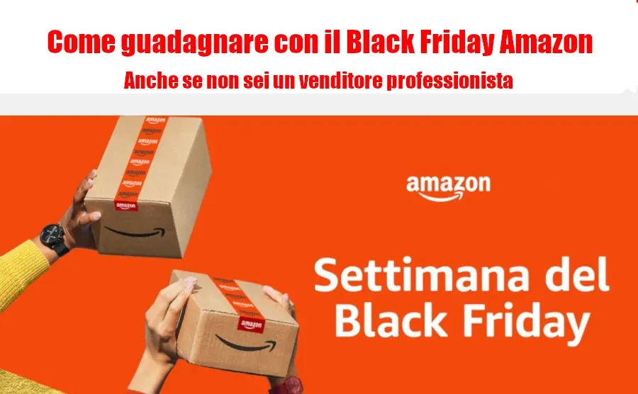 Come guadagnare con il Black Friday Amazon anche se non sei un venditore professionista
