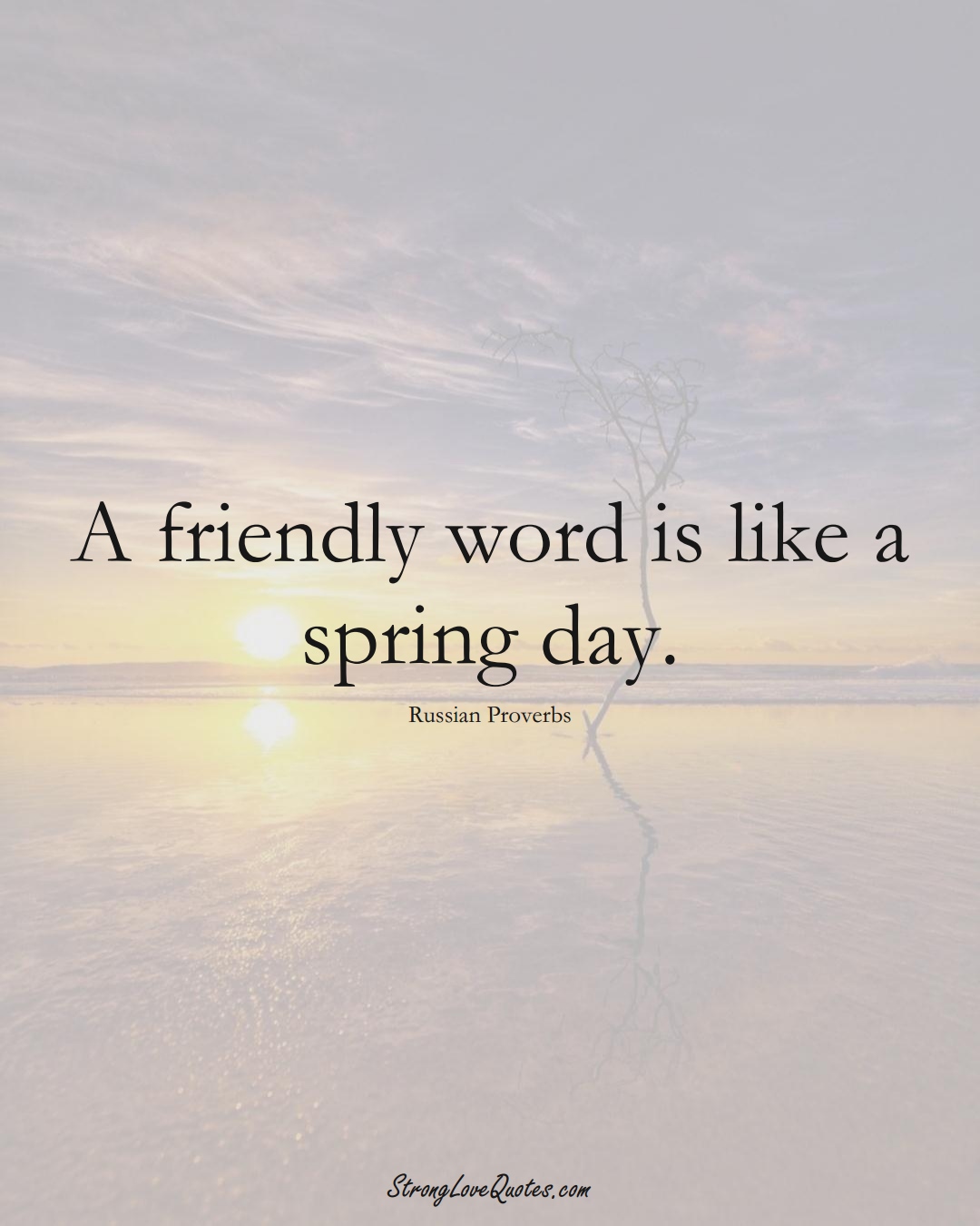 A friendly word is like a spring day. (Russian Sayings);  #AsianSayings