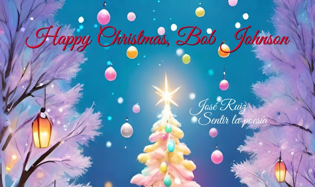 Image of MERRY CHRISTMAS dedicated to the memory of BOB JOHNSON (from Canvey Island) by JOSE RUIZ blog of poems FEELING POETRY