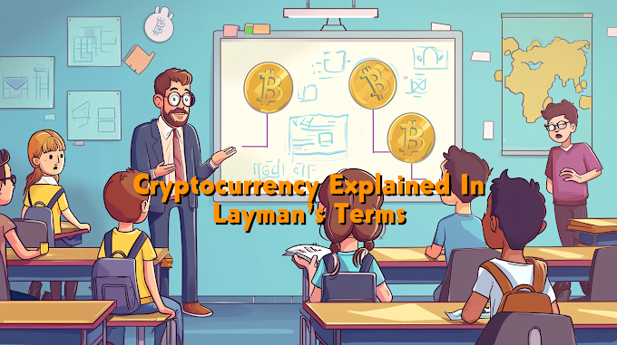 Cryptocurrency Explained In Layman’s Terms