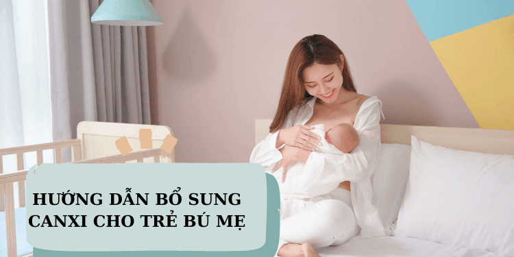 Hướng dẫn bổ sung canxi cho bé đang bú mẹ