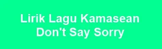 Lirik Lagu Kamasean - Don't Say Sorry