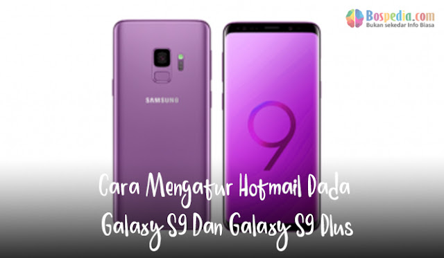 Cara Mengatur Hotmail Pada Galaxy S9 Dan Galaxy S9 Plus