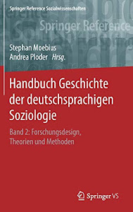 Handbuch Geschichte der deutschsprachigen Soziologie: Band 2: Forschungsdesign, Theorien und Methoden (Springer Reference Sozialwissenschaften, Band 2)