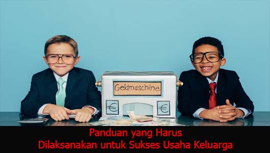 Panduan yang Harus Dilaksanakan untuk Sukses Usaha Keluarga