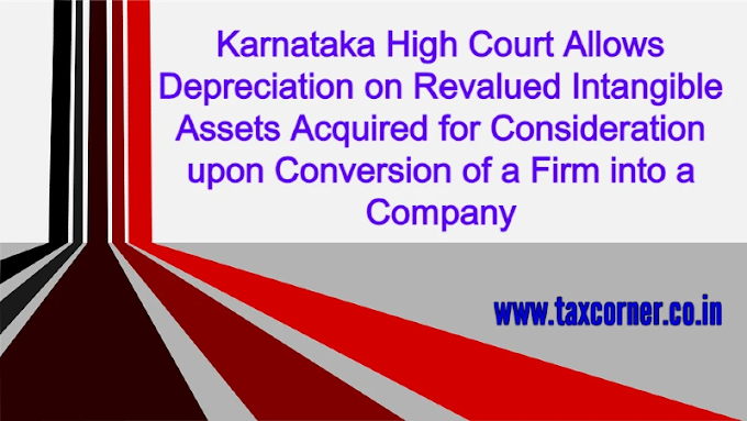 Karnataka High Court Allows Depreciation on Revalued Intangible Assets Acquired for Consideration upon Conversion of a Firm into a Company