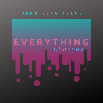 Everything Change - Dengiyefa Akene