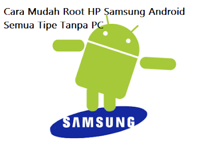 Cara Mudah Root HP Samsung Android Semua Tipe Tanpa PC