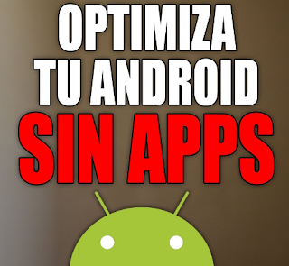Como Optimizar mi Android sin Aplicaciones
