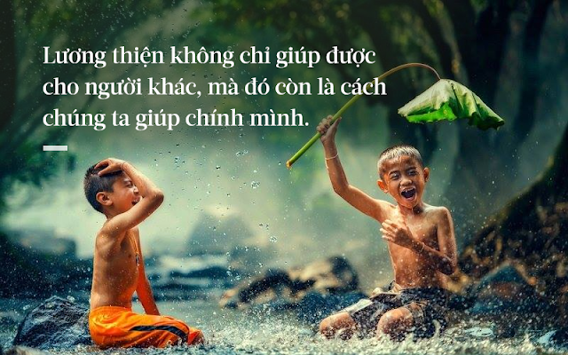 LƯƠNG THIỆN KHÔNG CHỈ GIÚP ĐƯỢC CHO NGƯỜI KHÁC, MÀ ĐÓ CÒN LÀ CÁCH CHÚNG TA GIÚP CHÍNH MÌNH.