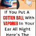 If You Put A Cotton Ball With VapoRub in Your Ear All Night, Here’s The Surprising Effect!