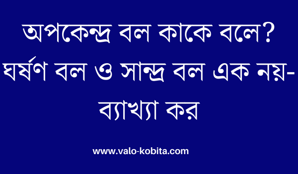 অপকেন্দ্র বল কাকে বলে? ঘর্ষণ বল ও সান্দ্র বল এক নয়- ব্যাখ্যা কর