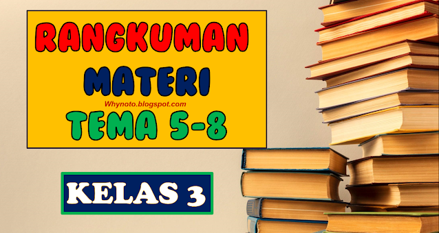 Rangkuman Materi Kelas 3 Tema 5 6 7 8 Semester 2