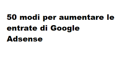 50 modi per aumentare le entrate di Google Adsense