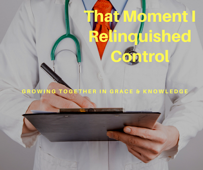 How to relinquish control to the Lord when you experience a health crisis, emotional crisis or hard times.