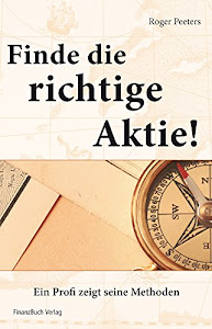 Finde die richtige Aktie!: Ein Profi zeigt seine Methoden