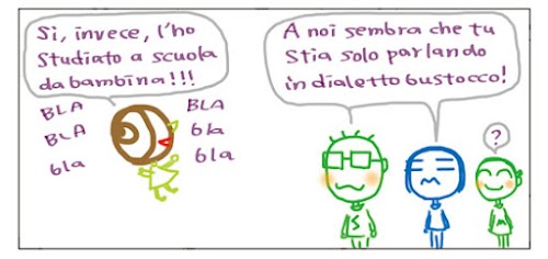 Si`, invece, l`ho studiato a scuola da bambina!!! BLA BLA BLA bla bla la A noi sembra che tu stia solo parlando in dialetto bustocco!