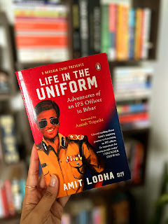 Life in the Uniform: Adventures of an IPS Officer in Bihar by Amit Lodha