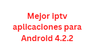 Mejor iptv aplicaciones para Android 4.2.2