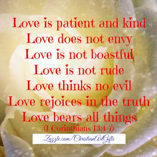 Love is patient and kind. Love does not envy. Love is not boastful. Love is not rude. Love thinks no evil. Love rejoice in the truth. Love bears all things. 1 Corinthians 13:4-7