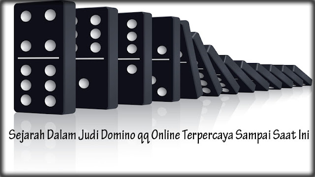 Sejarah Dalam Judi Domino qq Online Terpercaya Sampai Saat Ini