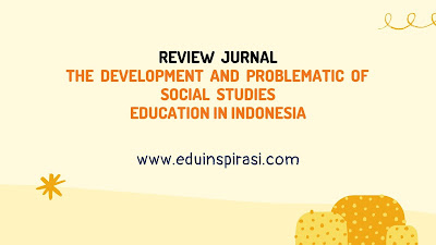 REVIEW  JURNAL  The  Development  and  Problematic  of  Social  Studies  Education in Indonesia