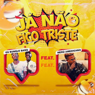 Os Bungle Bang - Já Não Fico Triste  (feat. Nerú Americano) Download Mp3 Afro house