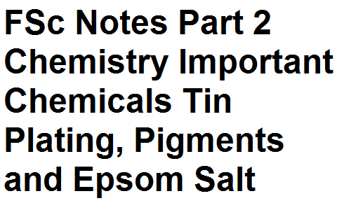 FSc Notes Part 2 Chemistry Important Chemicals Tin Plating, Pigments and Epsom Salt