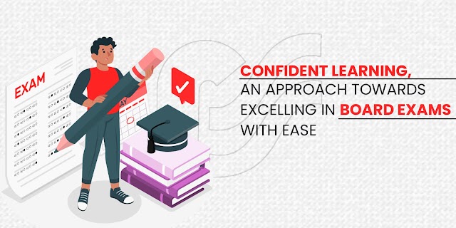 Confident Learning, An Approach towards excelling in Board Exams with ease