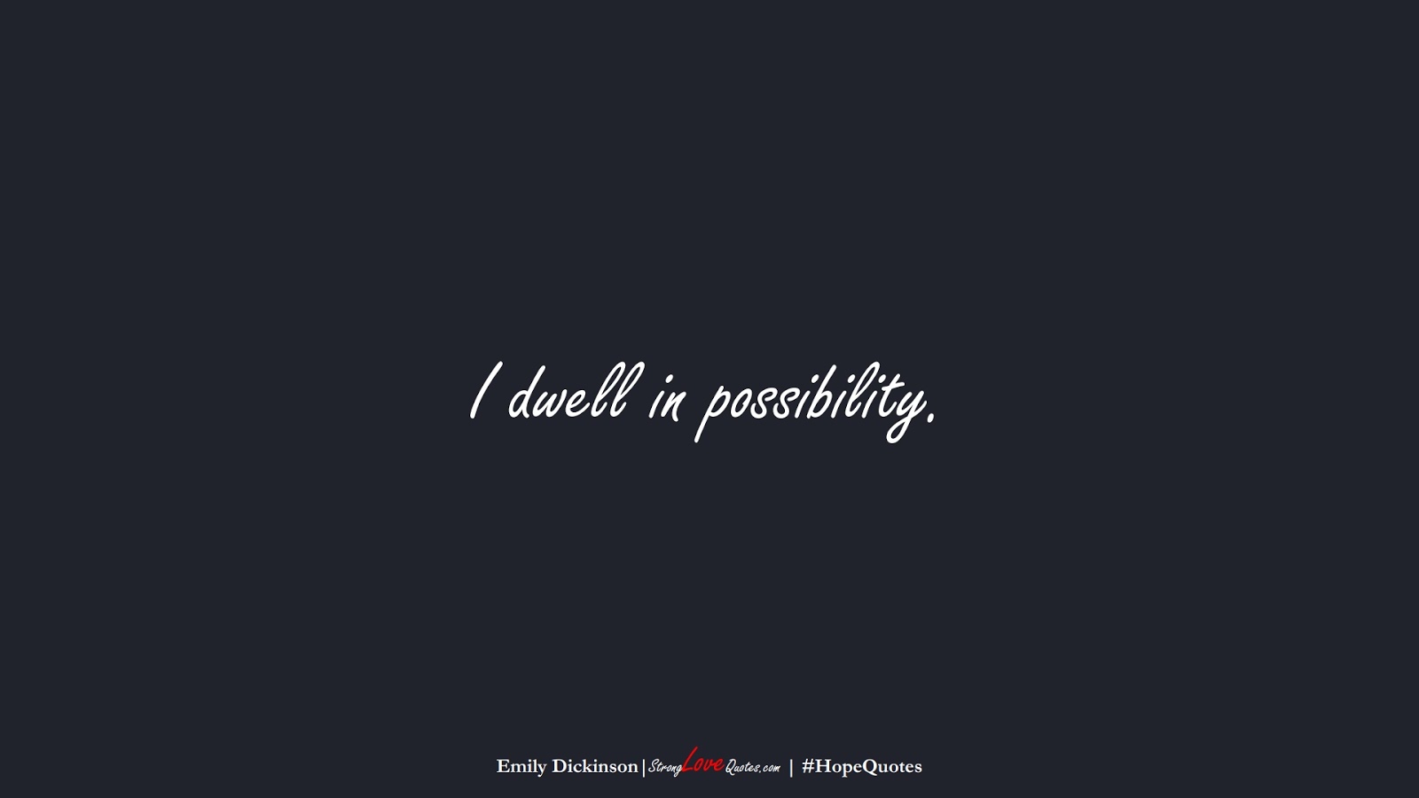 I dwell in possibility. (Emily Dickinson);  #HopeQuotes