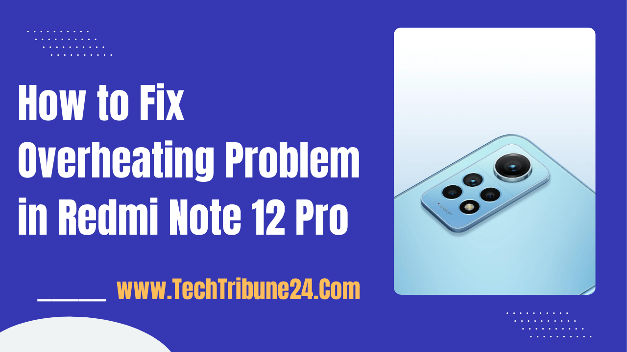 How to Fix Overheating Problem in Redmi Note 12 Pro