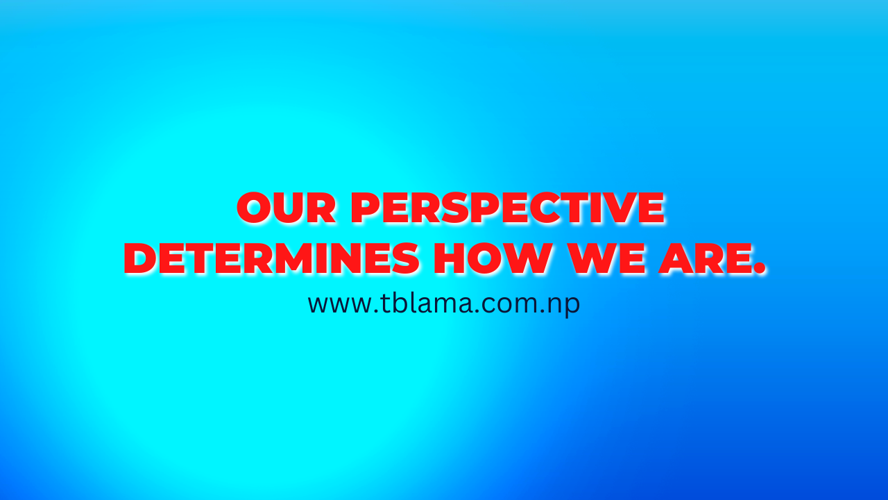Our perspective determines how we are.