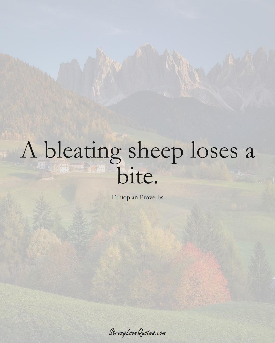 A bleating sheep loses a bite. (Ethiopian Sayings);  #AfricanSayings