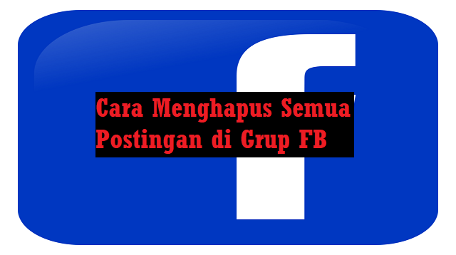 Cara Menghapus Semua Postingan di Grup FB