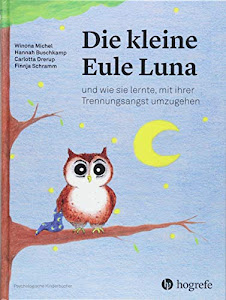 Die kleine Eule Luna: und wie sie lernte, mit ihrer Trennungsangst umzugehen (Psychologische Kinderbücher)