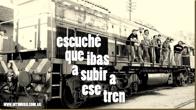 Escuché que ibas a subir a ese tren