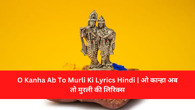 O Kanha Ab To Murli Ki Lyrics Hindi | ओ कान्हा अब तो मुरली की लिरिक्स