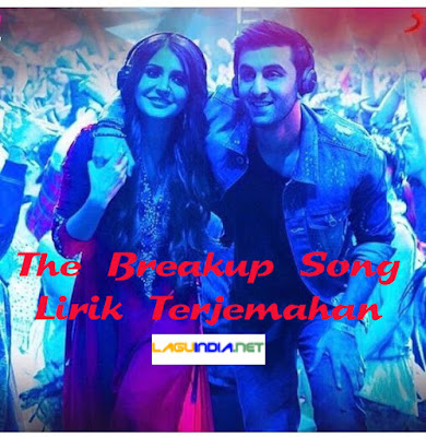 The Breakup Song Lirik Terjemahan - Ae Dil Hai Mushkil