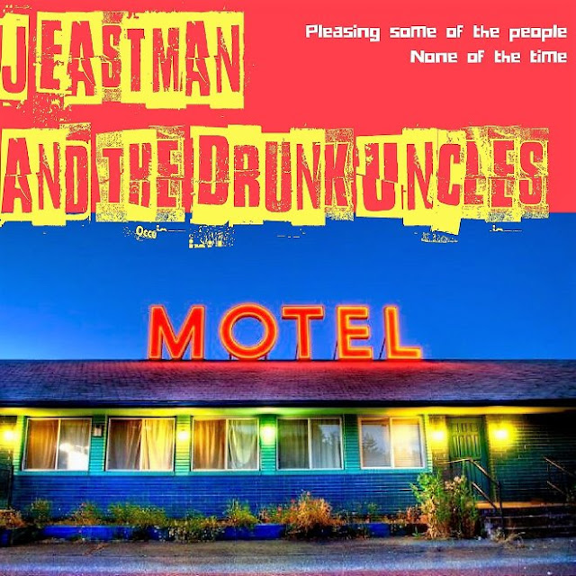 J EASTMAN  AND THE DRUNK UNCLES - Pleasing Some Of The People None Of The Time 1